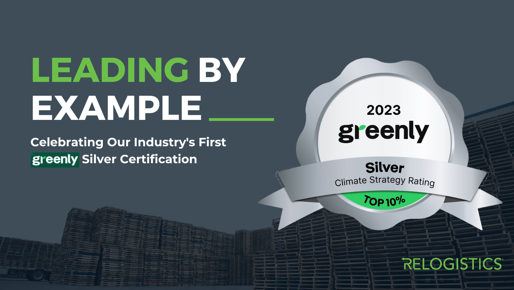 Leading by Example graphic featuring the 2023 Greenly Silver Certification for Relogistics, highlighting climate strategy achievements with a backdrop of stacked pallets.