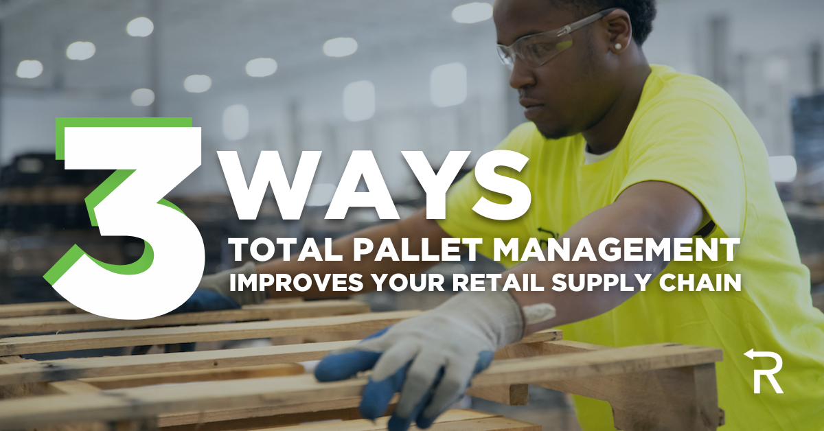 3 Ways Total Pallet Management Can Improve Your Retail Supply Chain